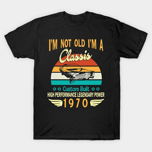 I'm Not Old I'm A Classic Custom Built High Performance Legendary Power Happy Birthday Born In 1970 T-Shirt by bakhanh123